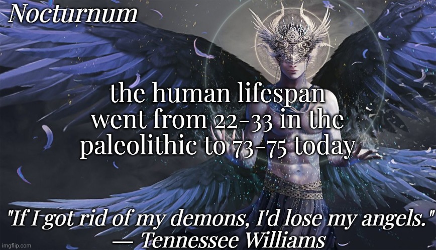 Nocturnum's angel temp | the human lifespan went from 22-33 in the paleolithic to 73-75 today | image tagged in nocturnum's angel temp | made w/ Imgflip meme maker