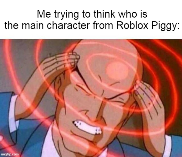 Who is really the main character from Piggy? |  Me trying to think who is the main character from Roblox Piggy: | image tagged in anime guy brain waves,roblox piggy,roblox meme,roblox,piggy | made w/ Imgflip meme maker