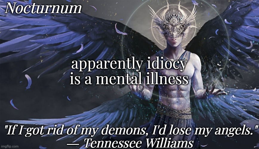 Nocturnum's angel temp | apparently idiocy is a mental illness | image tagged in nocturnum's angel temp | made w/ Imgflip meme maker