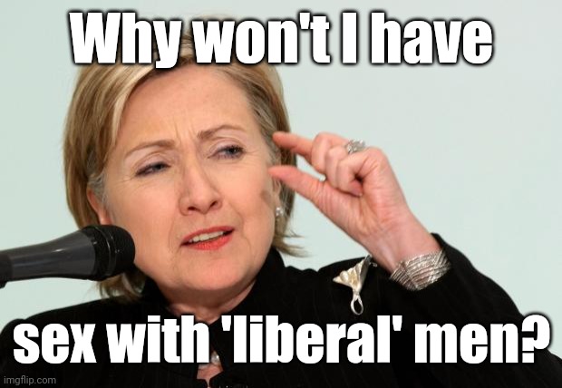 Hillary Clinton Fingers | Why won't I have sex with 'liberal' men? | image tagged in hillary clinton fingers | made w/ Imgflip meme maker
