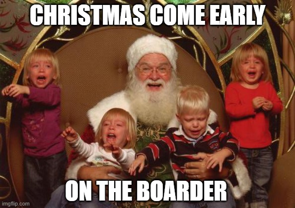 PEDO SANTA | CHRISTMAS COME EARLY ON THE BOARDER | image tagged in pedo santa | made w/ Imgflip meme maker