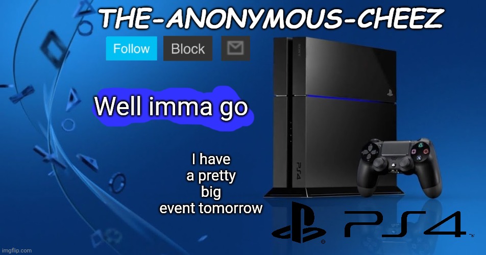 Ps4 template | Well imma go; I have a pretty big event tomorrow | image tagged in ps4 template | made w/ Imgflip meme maker
