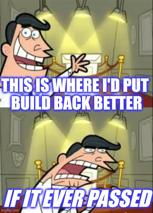 This Is Where I'd Put My Trophy If I Had One Meme | THIS IS WHERE I'D PUT 
BUILD BACK BETTER IF IT EVER PASSED | image tagged in memes,this is where i'd put my trophy if i had one | made w/ Imgflip meme maker