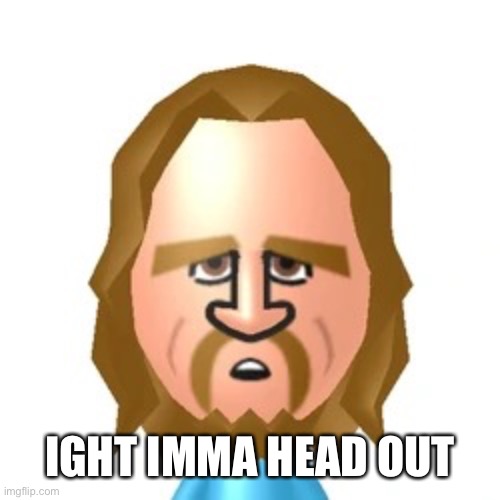 Ryan | IGHT IMMA HEAD OUT | image tagged in ryan | made w/ Imgflip meme maker