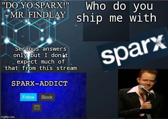 Jason and Sparx template | Who do you ship me with; Serious answers only but I don't expect much of that from this stream | image tagged in jason and sparx template | made w/ Imgflip meme maker