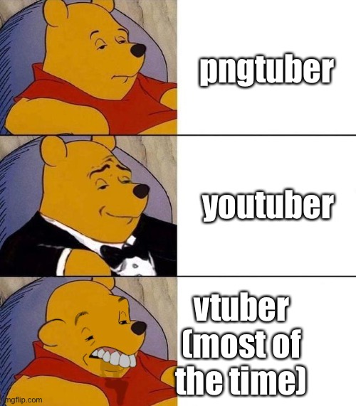 I’m sorry if this offends you insome way, I’m bored | pngtuber; youtuber; vtuber (most of the time) | image tagged in best better blurst | made w/ Imgflip meme maker