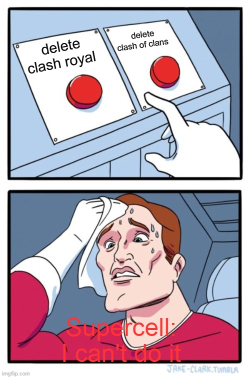 supercell choose one | delete clash of clans; delete clash royal; Supercell: 
I can't do it | image tagged in memes,two buttons | made w/ Imgflip meme maker