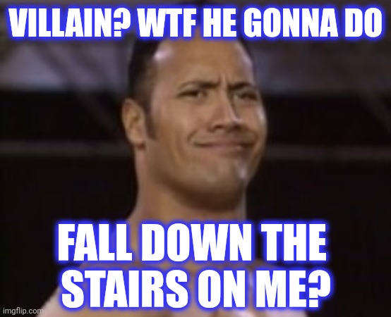 VILLAIN? WTF HE GONNA DO FALL DOWN THE 
STAIRS ON ME? | made w/ Imgflip meme maker