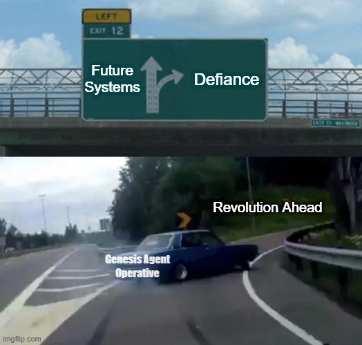 Left Exit 12 Off Ramp Meme | Future Systems; Defiance; Revolution Ahead; Genesis Agent
Operative | image tagged in memes,left exit 12 off ramp | made w/ Imgflip meme maker