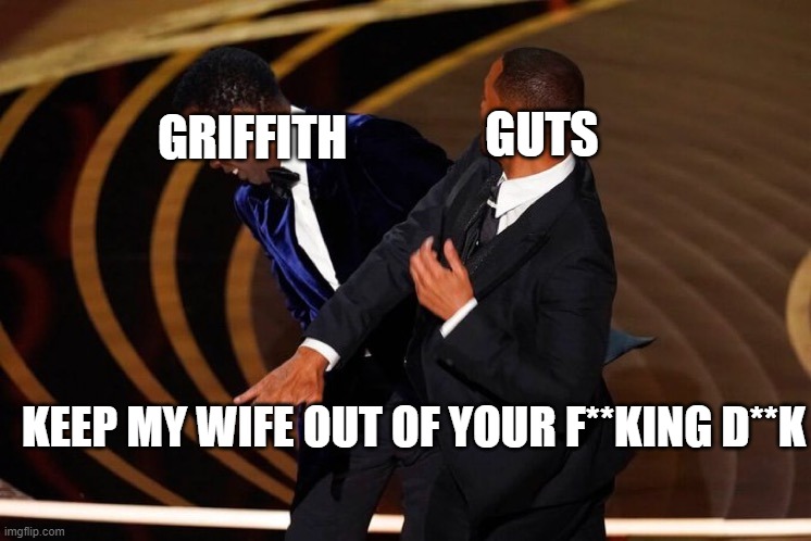 Guts slap | GUTS; GRIFFITH; KEEP MY WIFE OUT OF YOUR F**KING D**K | image tagged in will smith slap,berserk,manga,anime | made w/ Imgflip meme maker