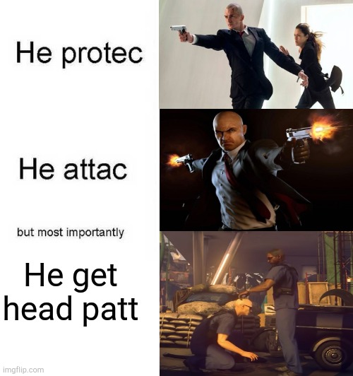 hitman: agent 47 | He get head patt | image tagged in he protec he attac but most importantly,gaming,hitman,agent 47 | made w/ Imgflip meme maker