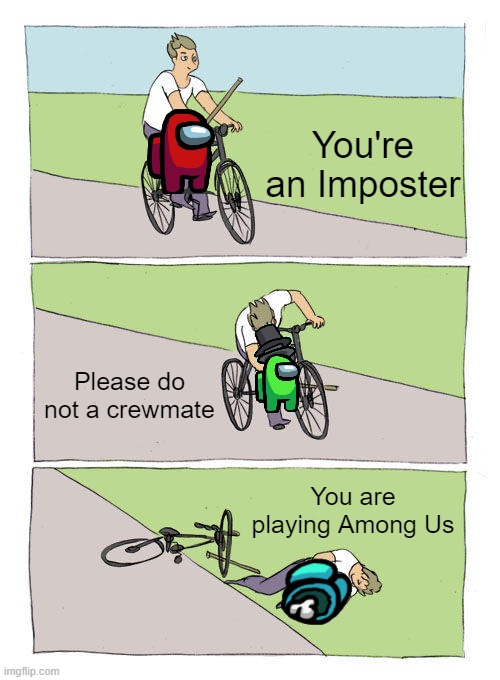 Among Us that funny chat | You're an Imposter; Please do not a crewmate; You are playing Among Us | image tagged in memes,bike fall | made w/ Imgflip meme maker