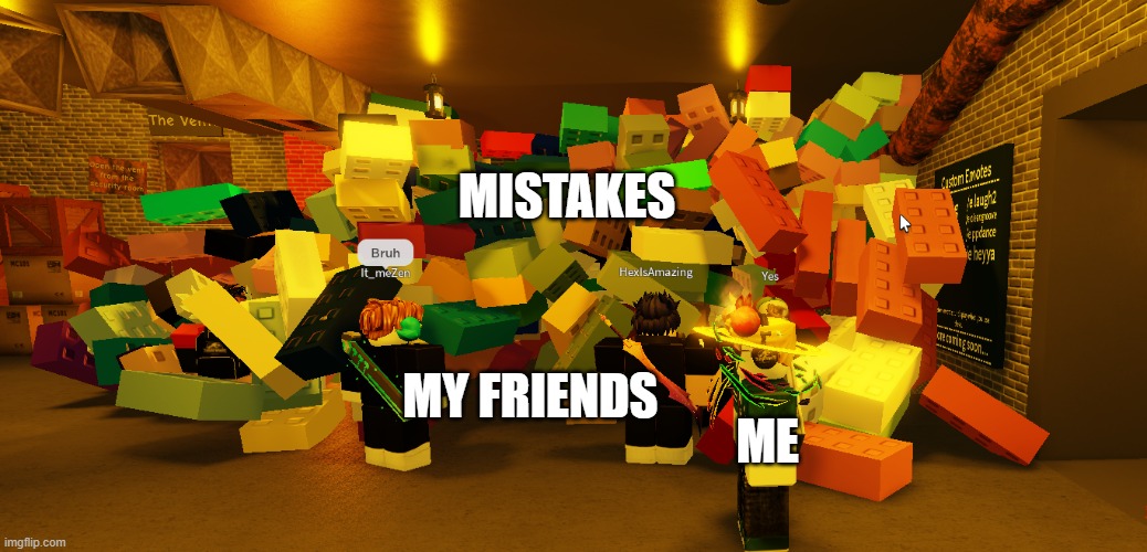 hmm | MISTAKES; MY FRIENDS; ME | image tagged in roblox,afk in a basment simulator,aiabs,mistake | made w/ Imgflip meme maker