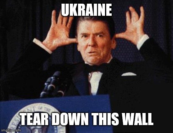 25 years of a Lukewarm War | UKRAINE; TEAR DOWN THIS WALL | image tagged in moose reagan,worm,wood,too many hot dogs,search history,vladimir putin | made w/ Imgflip meme maker