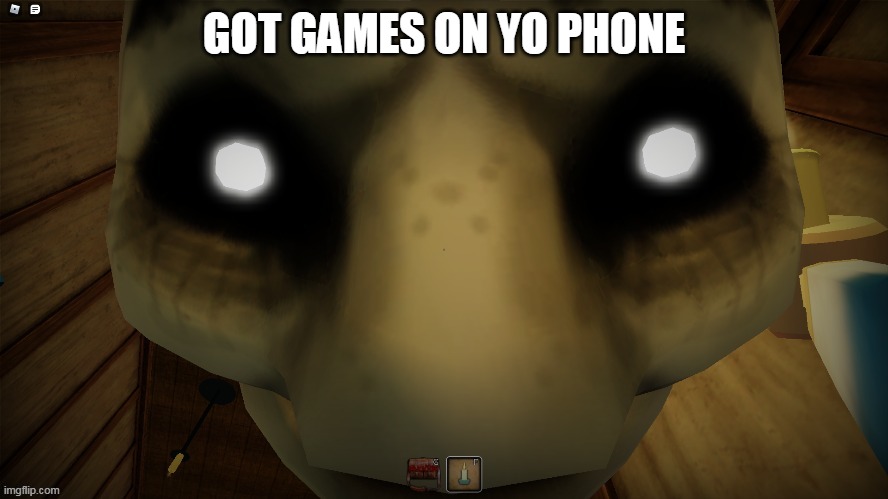 GOT GAMES ON YO PHONE | made w/ Imgflip meme maker