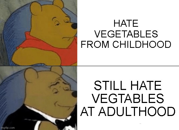 LEGENDS | HATE VEGETABLES FROM CHILDHOOD; STILL HATE VEGTABLES AT ADULTHOOD | image tagged in memes,tuxedo winnie the pooh | made w/ Imgflip meme maker