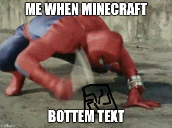 minecraft | ME WHEN MINECRAFT; BOTTEM TEXT | image tagged in spiderman wrench | made w/ Imgflip meme maker