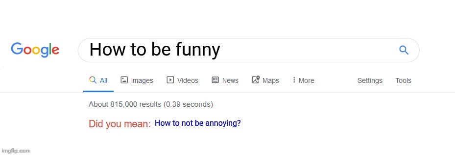 How to be funny | How to be funny; How to not be annoying? | image tagged in did you mean | made w/ Imgflip meme maker