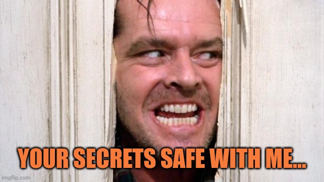 The Shining | YOUR SECRETS SAFE WITH ME... | image tagged in the shining | made w/ Imgflip meme maker