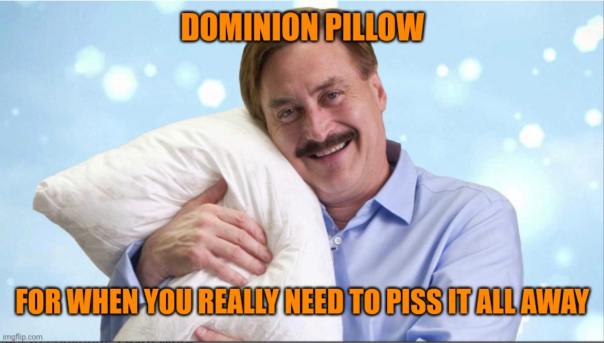 Once a crackhead always a crackhead | DOMINION PILLOW; FOR WHEN YOU REALLY NEED TO PISS IT ALL AWAY | image tagged in mike lindell | made w/ Imgflip meme maker