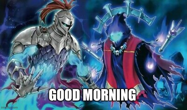 What's up? | GOOD MORNING | image tagged in the phantom knights,yugioh | made w/ Imgflip meme maker