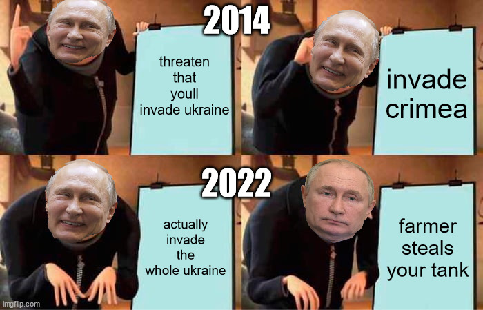Putin's Plan | 2014; threaten that youll invade ukraine; invade crimea; 2022; actually invade the whole ukraine; farmer steals your tank | image tagged in memes,gru's plan | made w/ Imgflip meme maker