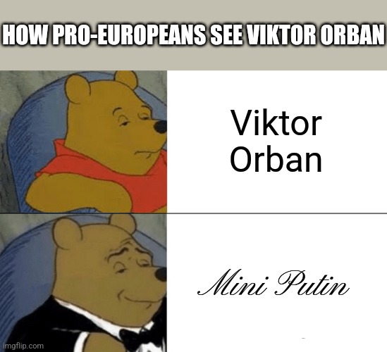 Tuxedo Winnie The Pooh Meme | HOW PRO-EUROPEANS SEE VIKTOR ORBAN; Viktor Orban; Mini Putin | image tagged in memes,tuxedo winnie the pooh,viktor orban,hungary,europe | made w/ Imgflip meme maker