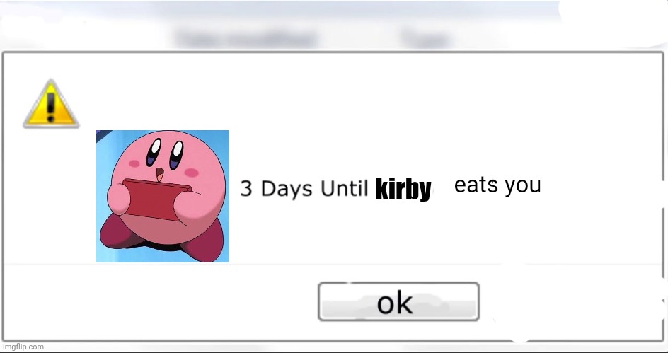 3 days until kirby eat you |  eats you; kirby | image tagged in 3 days until kirby eat you,memes | made w/ Imgflip meme maker