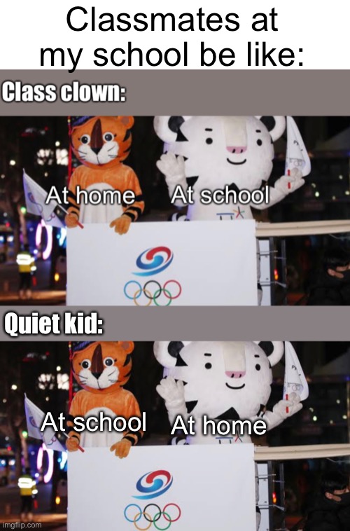 Meme | Classmates at my school be like:; Quiet kid:; At school; At home | image tagged in memes,meme | made w/ Imgflip meme maker