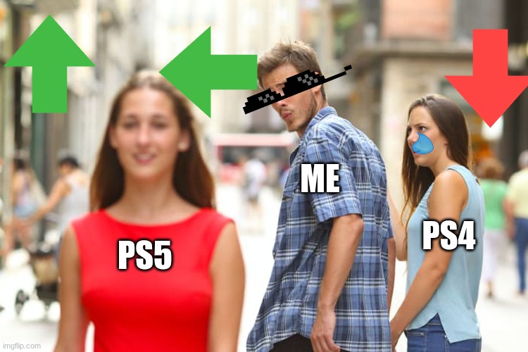 me hate ps4 me love ps5 | ME; PS4; PS5 | image tagged in memes,distracted boyfriend | made w/ Imgflip meme maker