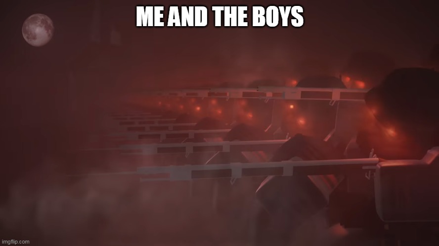 ME AND THE BOYS | made w/ Imgflip meme maker