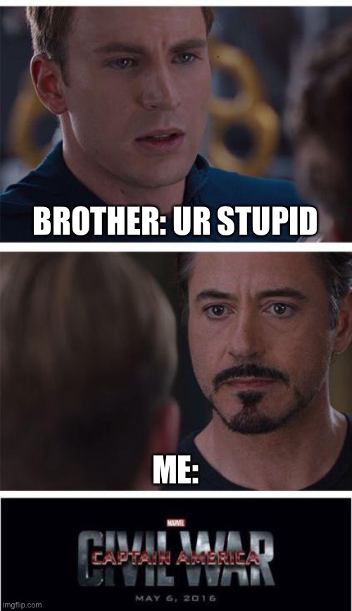 WAR | BROTHER: UR STUPID; ME: | image tagged in memes,marvel civil war 1,sibling rivalry | made w/ Imgflip meme maker