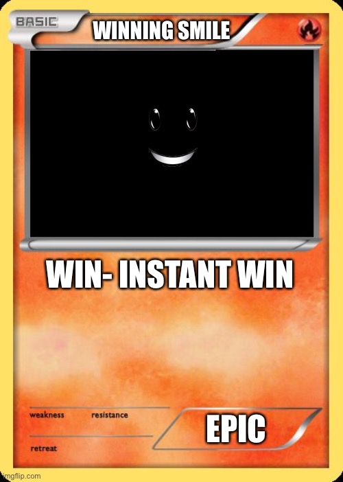 Winning smile always win |  WINNING SMILE; WIN- INSTANT WIN; EPIC | image tagged in blank pokemon card | made w/ Imgflip meme maker