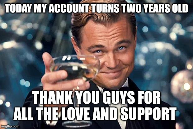 Happy birthday to this account! April 3rd 2020- April 3rd 2022 | TODAY MY ACCOUNT TURNS TWO YEARS OLD; THANK YOU GUYS FOR ALL THE LOVE AND SUPPORT | image tagged in happy birthday,2020,22-02-2022,imgflip | made w/ Imgflip meme maker
