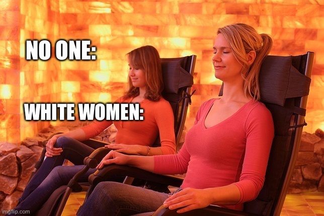 Salt cave | NO ONE:; WHITE WOMEN: | image tagged in salt cave | made w/ Imgflip meme maker