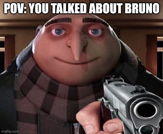 Gru Gun | POV: YOU TALKED ABOUT BRUNO | image tagged in gru gun | made w/ Imgflip meme maker