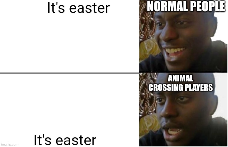 Disappointed Black Guy | It's easter; NORMAL PEOPLE; ANIMAL CROSSING PLAYERS; It's easter | image tagged in disappointed black guy | made w/ Imgflip meme maker