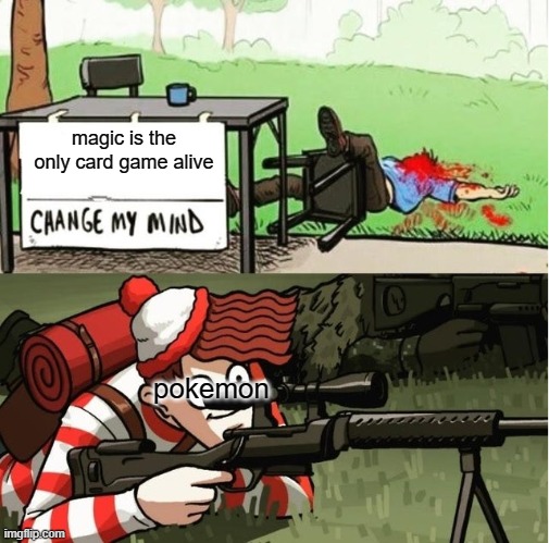 WALDO SHOOTS THE CHANGE MY MIND GUY | magic is the only card game alive; pokemon | image tagged in waldo shoots the change my mind guy | made w/ Imgflip meme maker