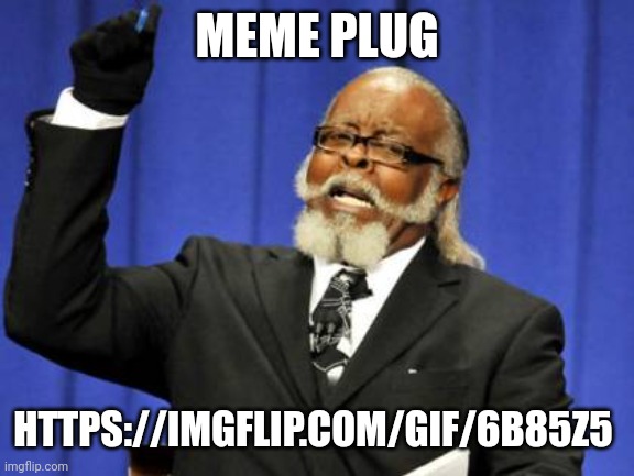 Too Damn High | MEME PLUG; HTTPS://IMGFLIP.COM/GIF/6B85Z5 | image tagged in memes,too damn high | made w/ Imgflip meme maker