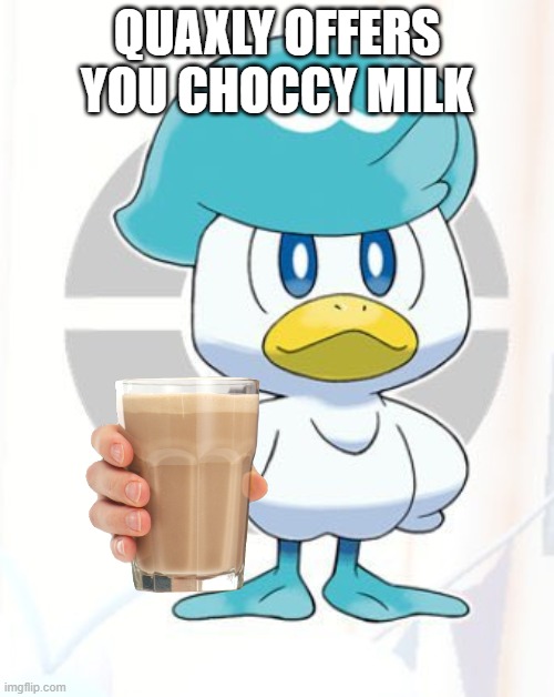 Quaxly | QUAXLY OFFERS YOU CHOCCY MILK | image tagged in quaxly | made w/ Imgflip meme maker