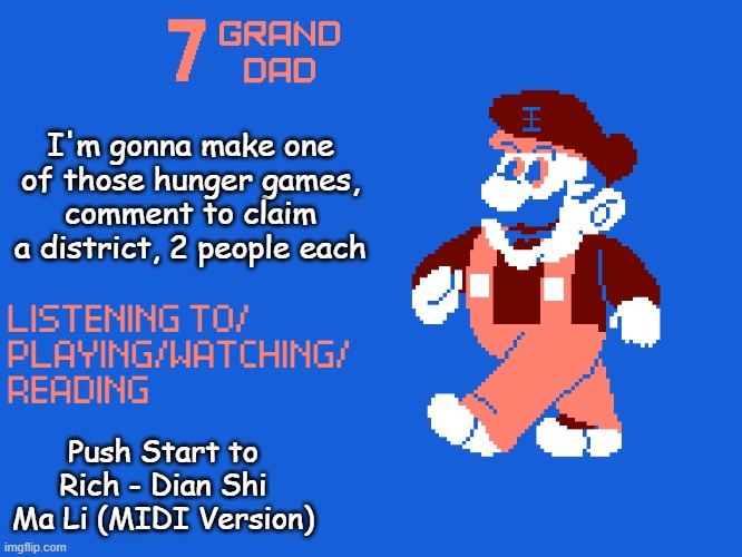 New 7_GRAND_DAD Template | I'm gonna make one of those hunger games, comment to claim a district, 2 people each; Push Start to Rich - Dian Shi Ma Li (MIDI Version) | image tagged in new 7_grand_dad template | made w/ Imgflip meme maker