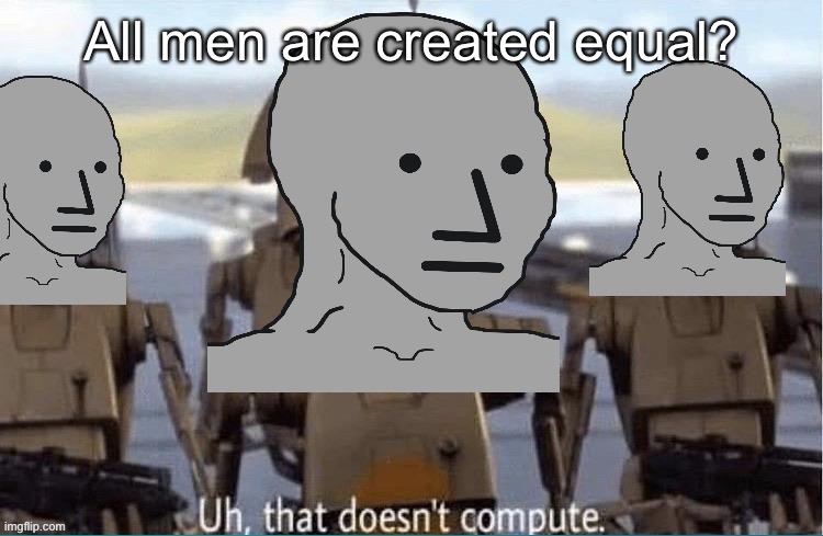 All men are created equal? | image tagged in npc that doesn't compute | made w/ Imgflip meme maker
