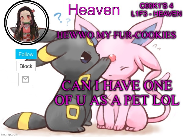 Being a neko is purrr-fect :3 | HEWWO MY FUR-COOKIES; CAN I HAVE ONE OF U AS A PET LOL | image tagged in heaven s temp | made w/ Imgflip meme maker