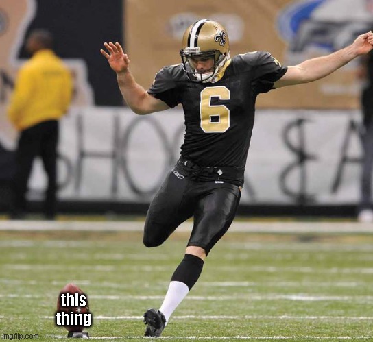 football kick | this thing | image tagged in football kick | made w/ Imgflip meme maker