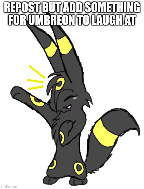 Laughing Umbreon | REPOST BUT ADD SOMETHING FOR UMBREON TO LAUGH AT | image tagged in laughing umbreon | made w/ Imgflip meme maker