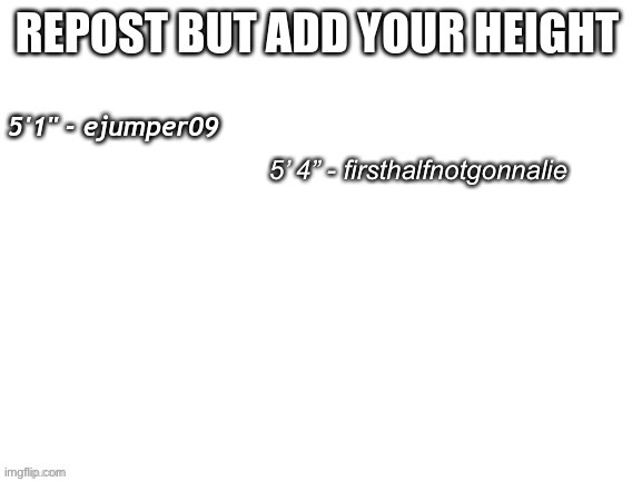 Repost but add your height | 5’ 4” - firsthalfnotgonnalie | image tagged in repost,not really a gif,suddenly pineapples | made w/ Imgflip meme maker