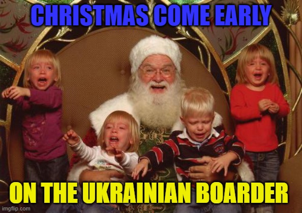 PEDO SANTA |  CHRISTMAS COME EARLY; ON THE UKRAINIAN BOARDER | image tagged in pedo santa | made w/ Imgflip meme maker