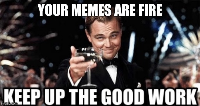 YOUR MEMES ARE ? | made w/ Imgflip meme maker