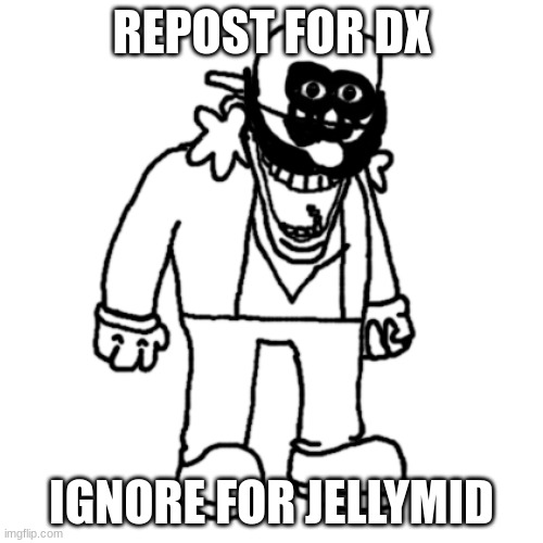 DX | REPOST FOR DX; IGNORE FOR JELLYMID | image tagged in dx | made w/ Imgflip meme maker