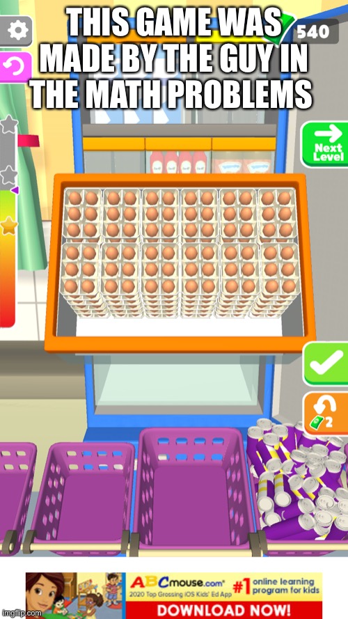 Lots of eggs | THIS GAME WAS MADE BY THE GUY IN THE MATH PROBLEMS | image tagged in lots of eggs | made w/ Imgflip meme maker
